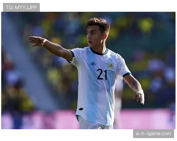 迪巴拉状态回暖,助力阿根廷国际赛场竞争力持续提升 迪巴拉状态回暖,助力阿根廷国际赛场竞争力持续提升